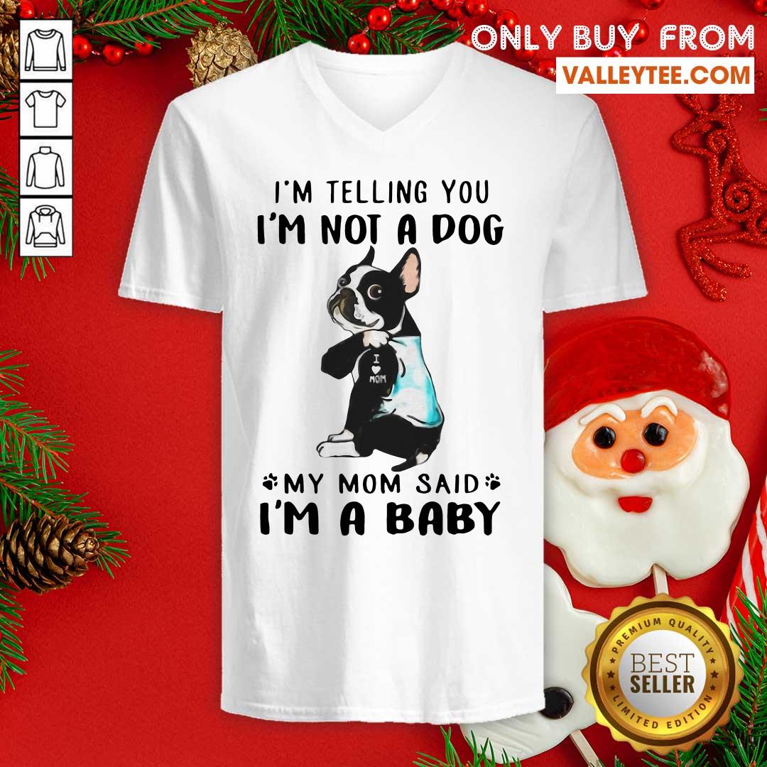 Super Nice Boston Terrier I’m Telling You I’m Not A Dog My Mom Said I’m A Baby Shirt - Image 4