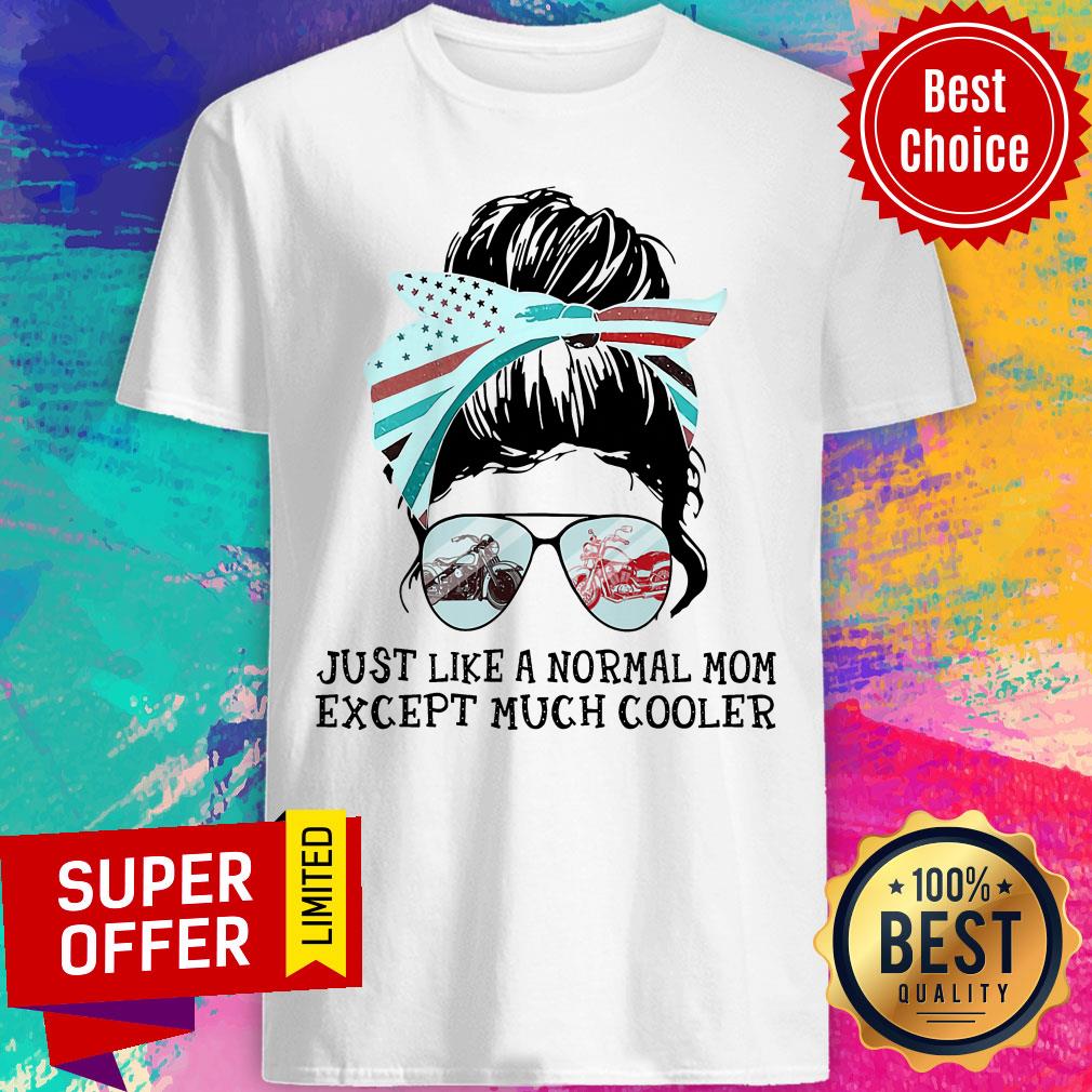 Motorcycle Mom Just Like A Normal Mom Except Much Cooler Shirt