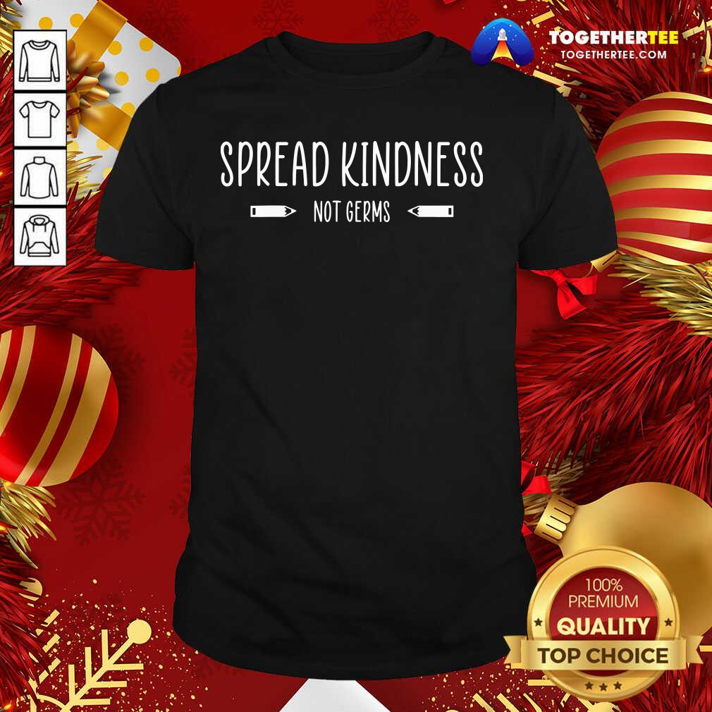 Good Spread Kindness Not Germs Teacher School Kindergarten Shirt