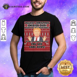Official Urliest Christmas Sweater Ever Believe Me It’s Tremendous If You Say Something Else You Are Fake News Donald Trump Shirt