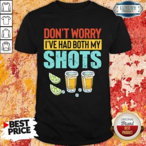 Don’t Worry I’ve Had Both My Shots Shirt