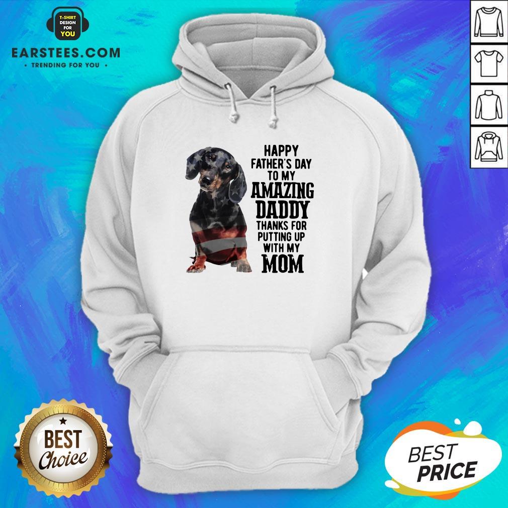 Hot Dachshund Happy Father’s Day To My Amazing Daddy Thanks For Putting Up With My Mom Shirt - Image 5