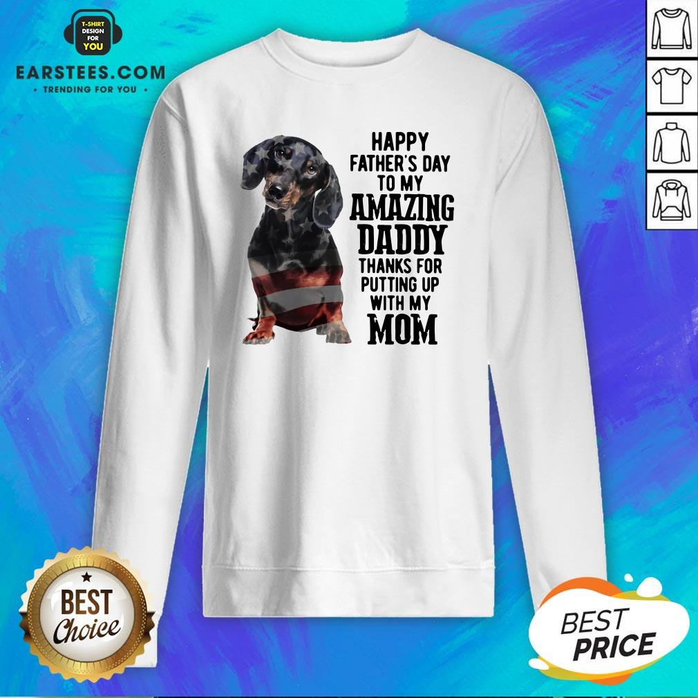 Hot Dachshund Happy Father’s Day To My Amazing Daddy Thanks For Putting Up With My Mom Shirt - Image 4