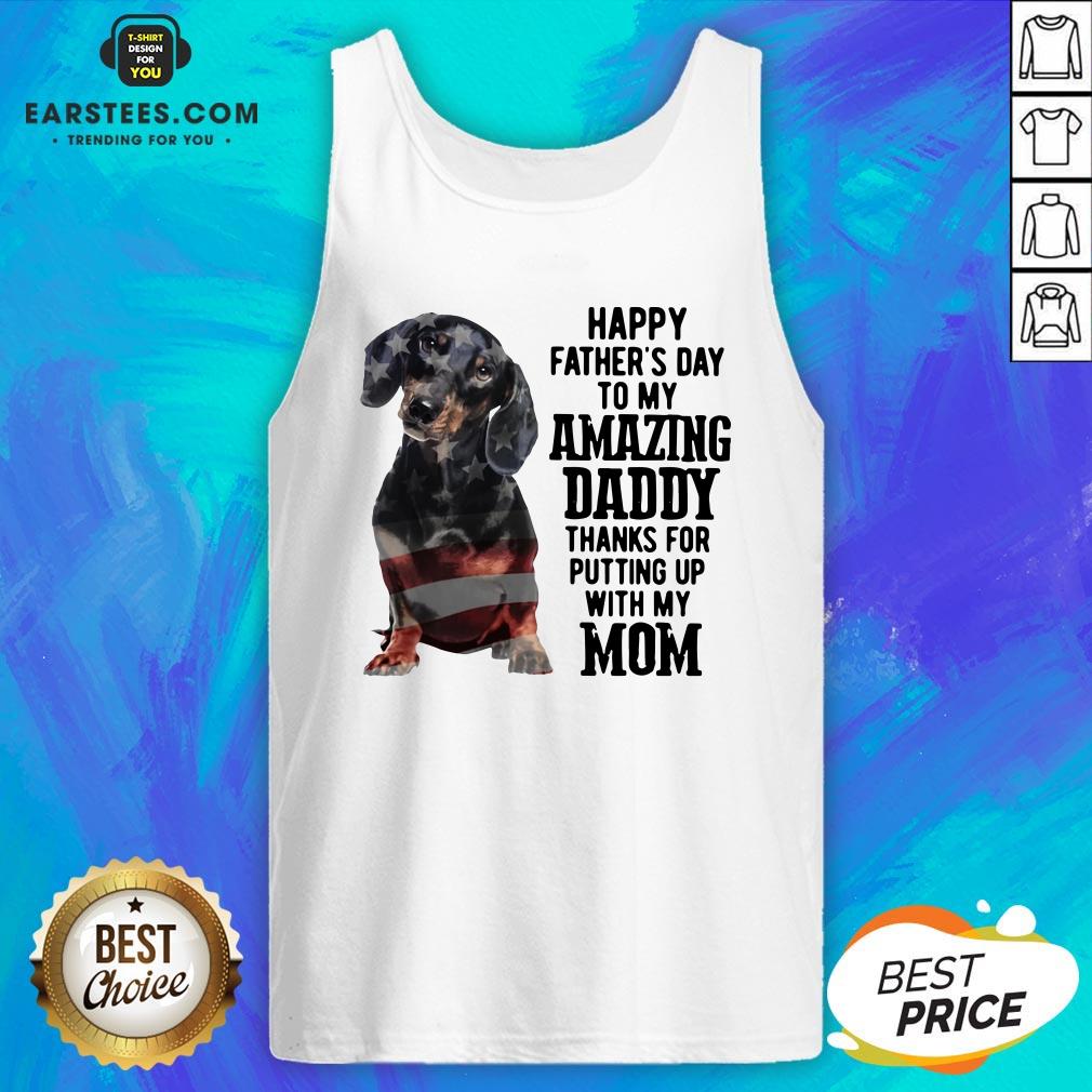 Hot Dachshund Happy Father’s Day To My Amazing Daddy Thanks For Putting Up With My Mom Shirt - Image 3