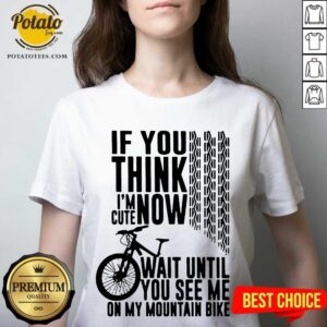 Alternative view of Perfect If You Think I’m Cute Now Wait Until You See Me On My Mountain Bike Shirt