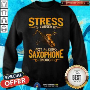 Alternative view of Stress Is Caused By Not Playing Saxophone Enough Shirt