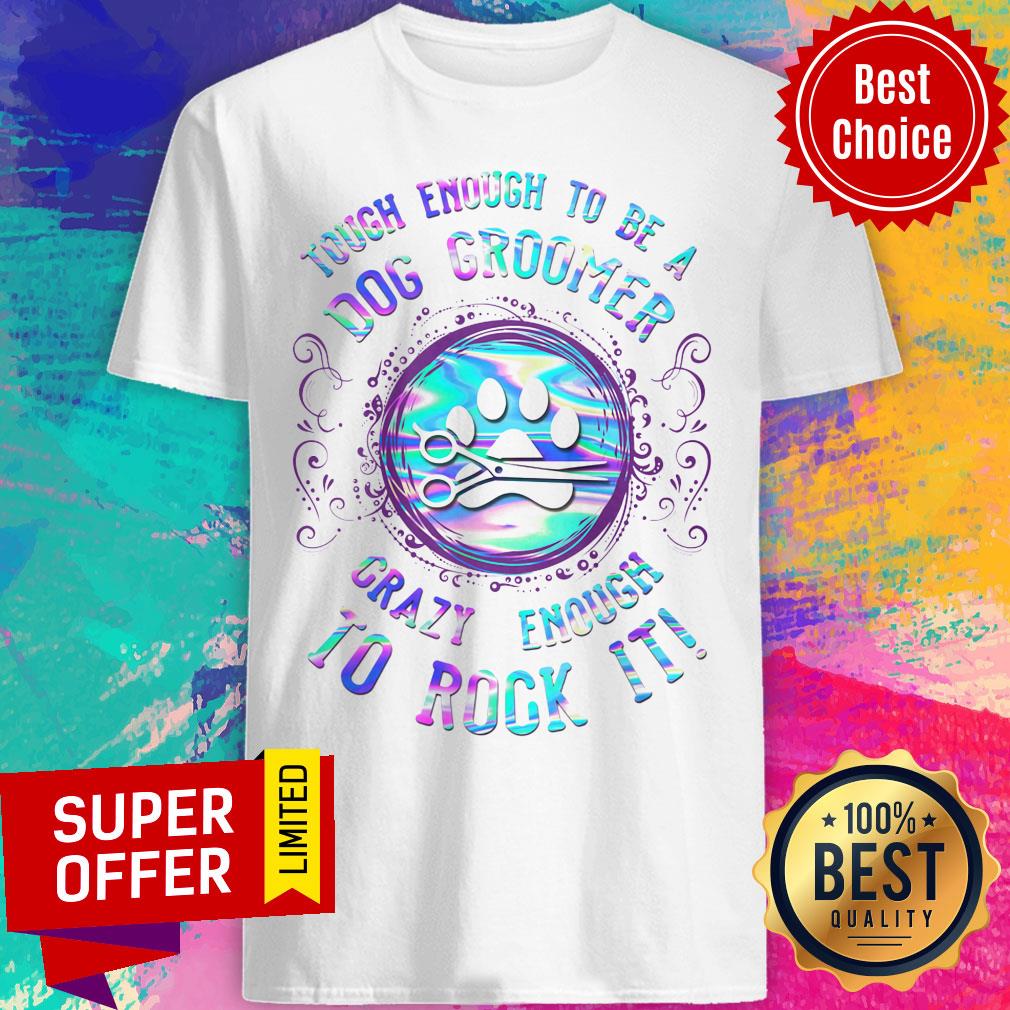 Touch Enough To Be A Dog Groomer Crazy Enough To Rock It Shirt