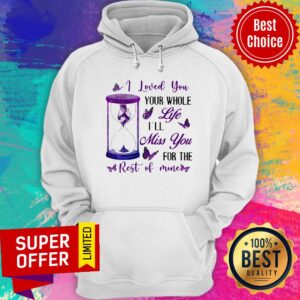 Alternative view of Nice I Loved You Your Whole Life I'll Miss You For The Rest Of Mine Shirt