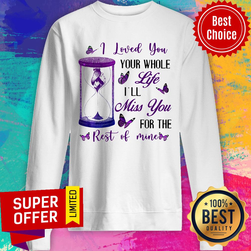 Nice I Loved You Your Whole Life I'll Miss You For The Rest Of Mine Shirt - Image 5