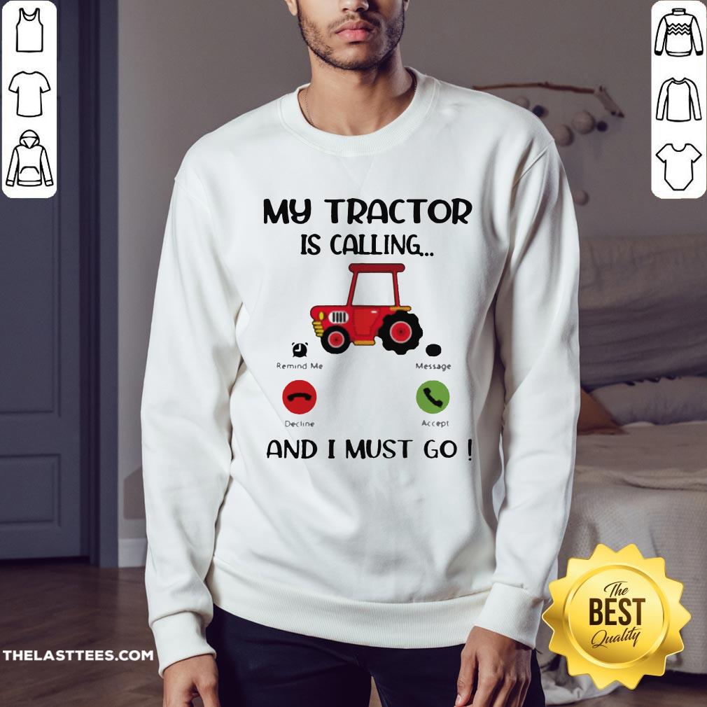 Great My Tractor Is Calling And I Must Go Shirt - Image 4