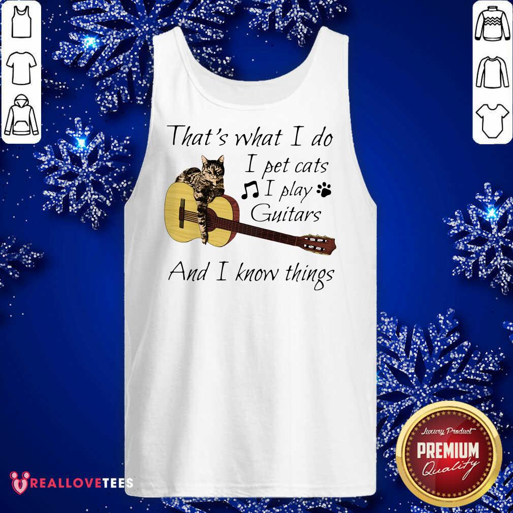 Super That’s What I Do I Pet Cats I Play Guitars And I Know Things Shirt - Image 2