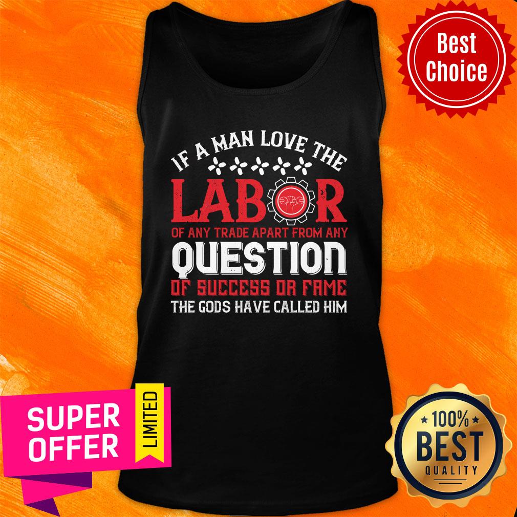 If A Man Love The Labor Of Any Trade Apart From Any Question Have Called Him Shirt - Image 4