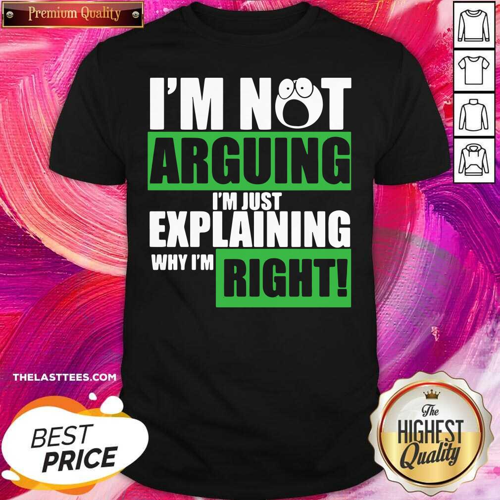 Official I’m Not Arguing I’m Just Explaining Why I’m Right Shirt