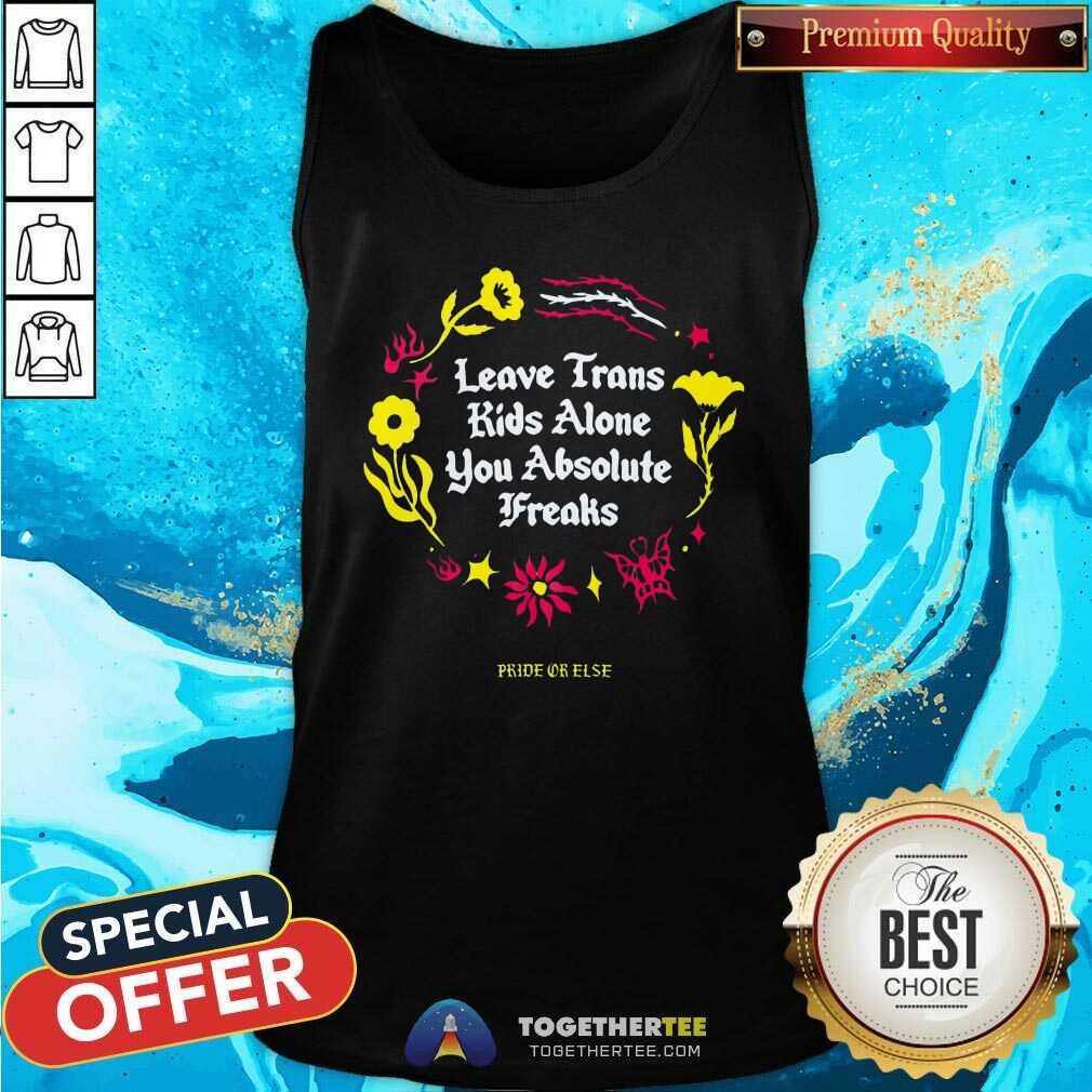 Great Leave Trans Kids Alone You Absolute Freaks T-Shirt - Image 3