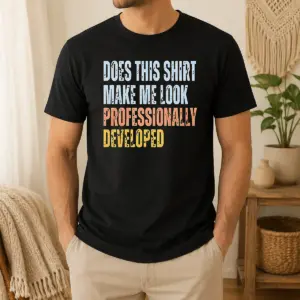 Hot Top Does This Shirt Make Me Look Professionally Developed Shirt