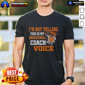 Top I'm Not Yelling This Is My Basketball Coach Voice T-Shirt