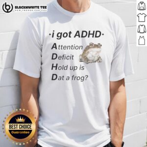 Nice I Got ADHD Attention Deficit Hold Up Is Dat A Frog T-Shirt