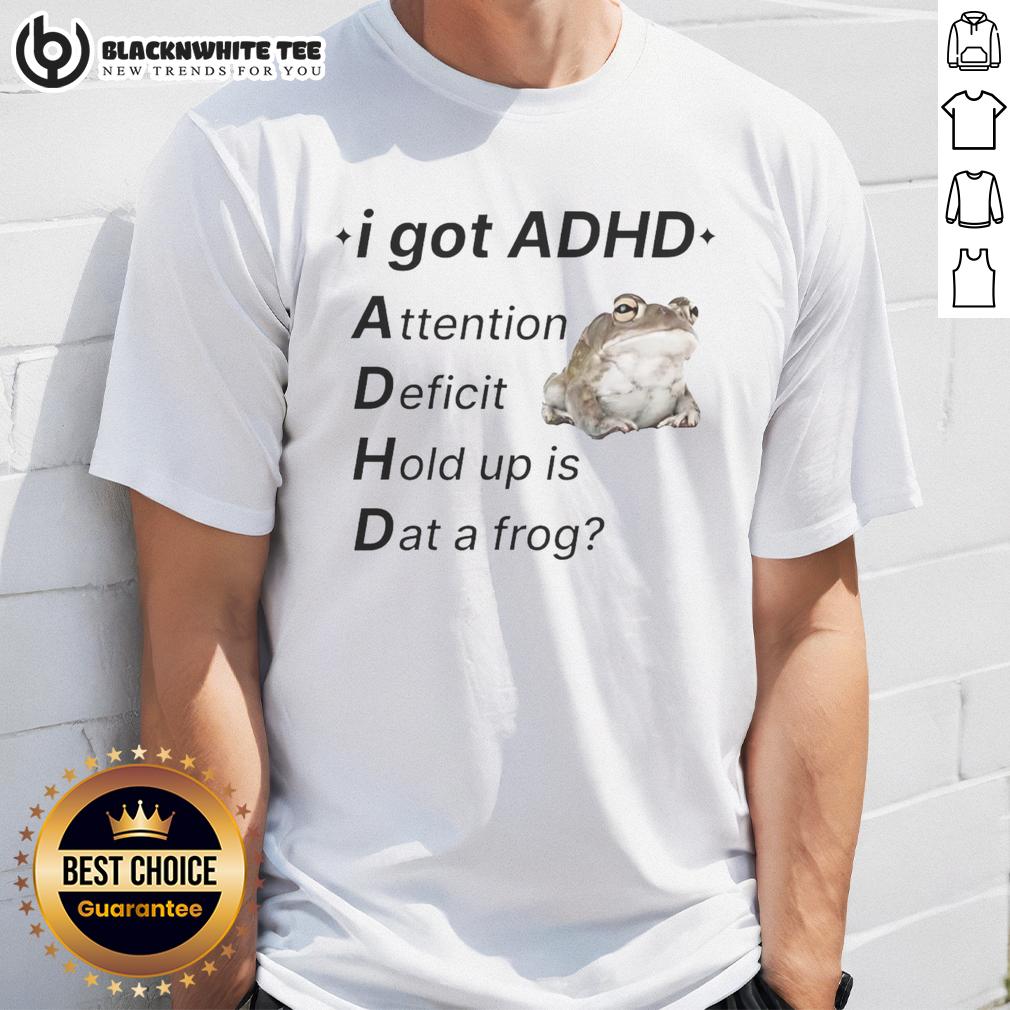 Nice I Got ADHD Attention Deficit Hold Up Is Dat A Frog T-Shirt
