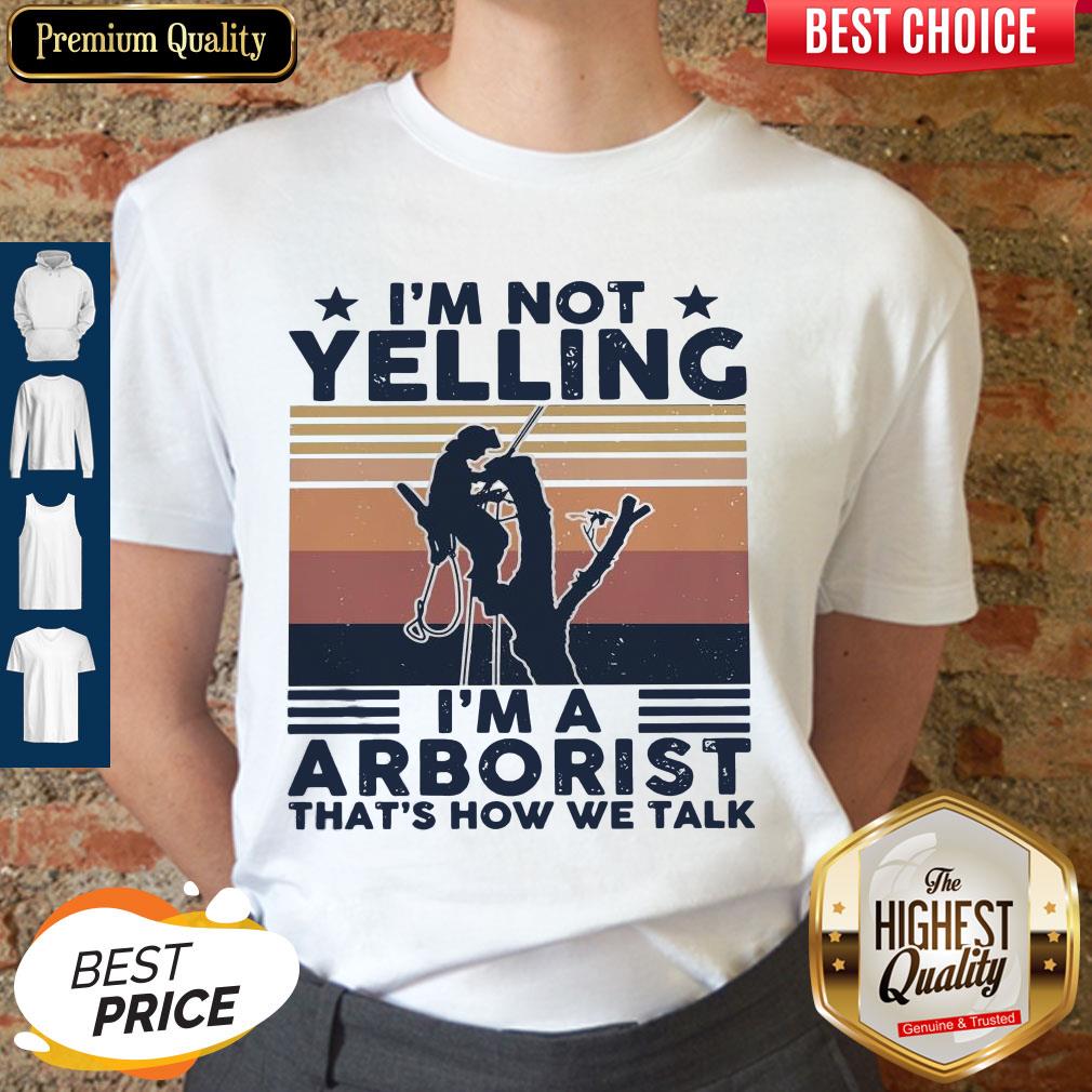 I’m Not Yelling I’m A Arboarist That’s How We Talk Shirt