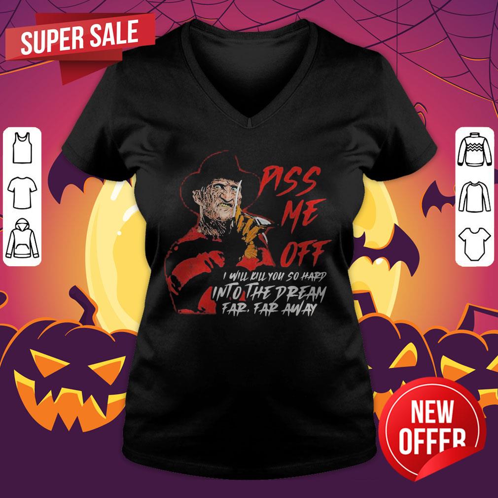 Freddy Krueger Piss Me Off I Will Kill You So Hard Into The Dream Far Far Away Shirt - Image 4
