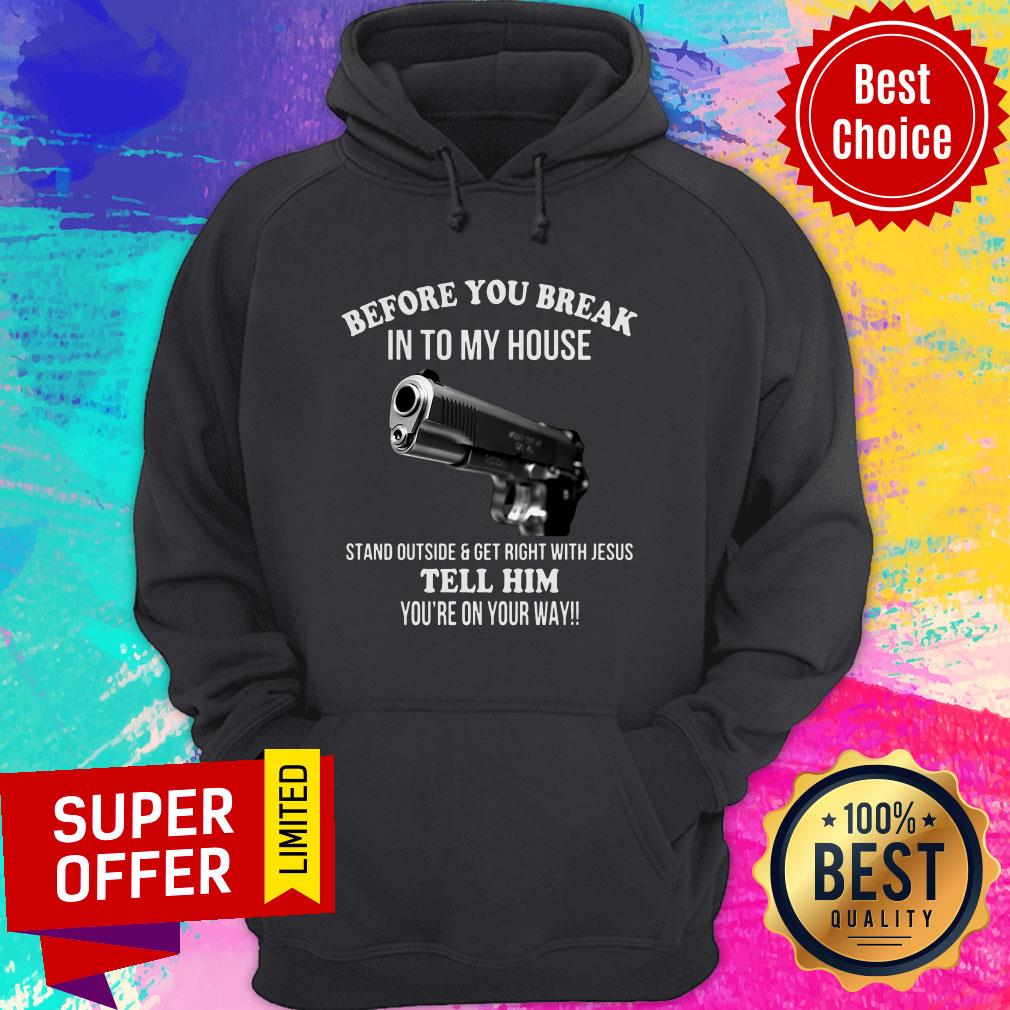 Before You Break Into My House Stand Outside Get Right With Jesus Tell Him You’re On Your Way Shirt - Image 3