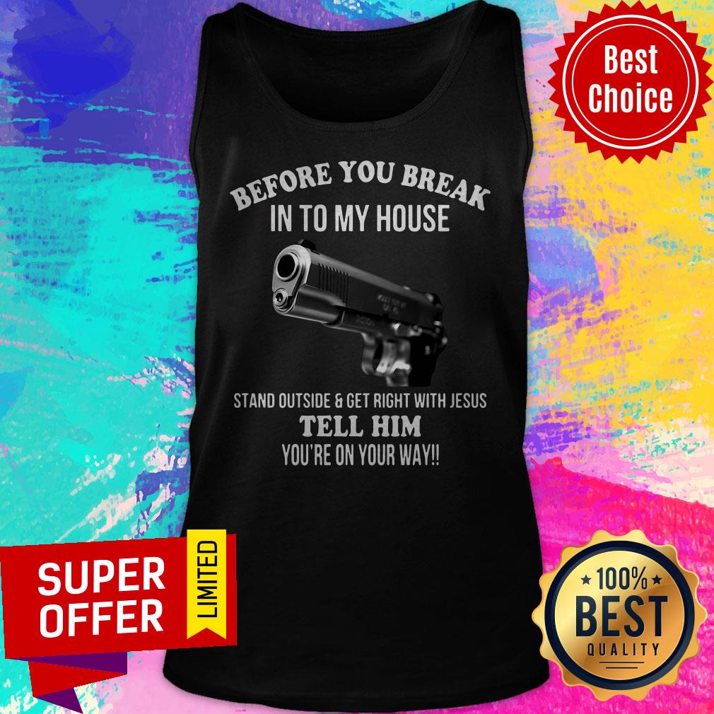 Before You Break Into My House Stand Outside Get Right With Jesus Tell Him You’re On Your Way Shirt - Image 5