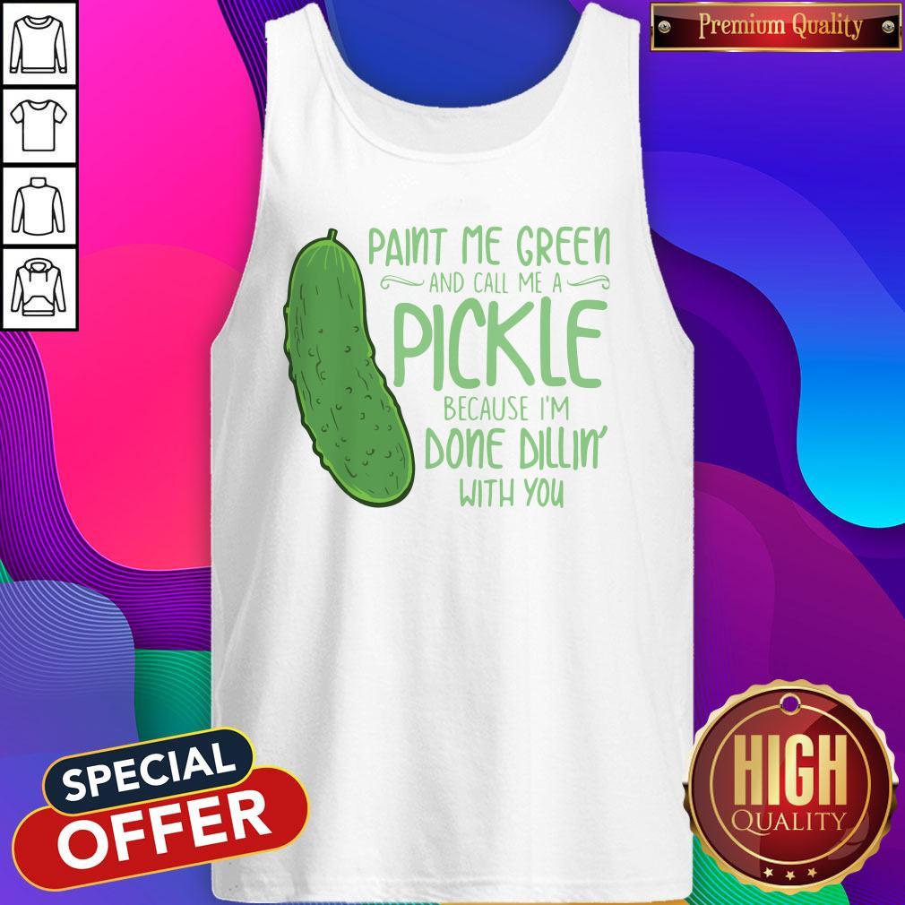Cactus Paint Me Green And Call Me A Pickle Because I’m Done Dillin’ With You Shirt - Image 5