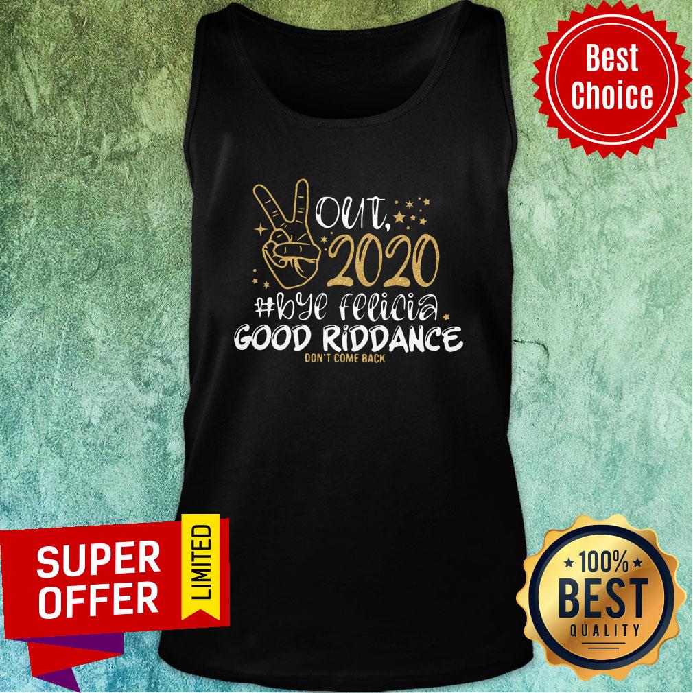 Premium Out 2020 Bye Felicia Good Riddance Don't Come Back Shirt - Image 4