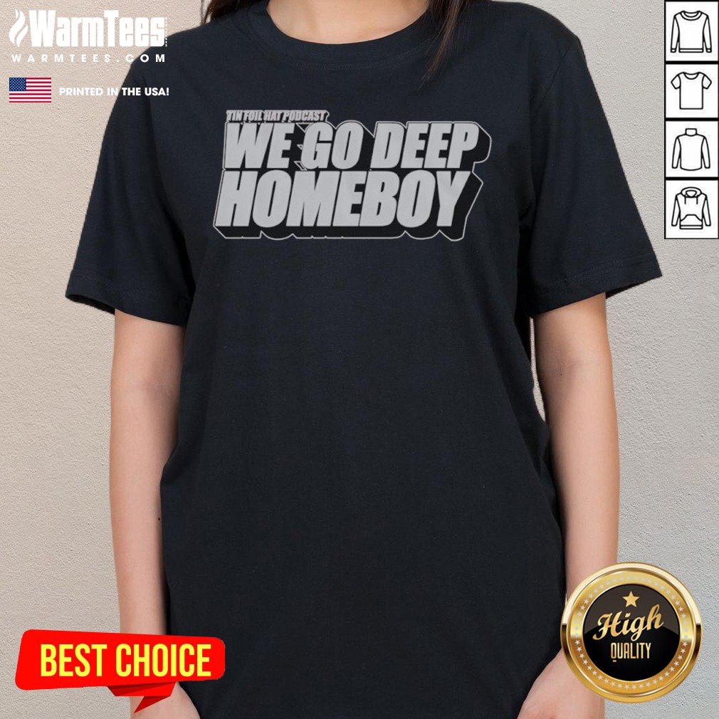 Pretty Tin Foil Hat Podcast We Go Deep Homeboy Shirt - Image 3