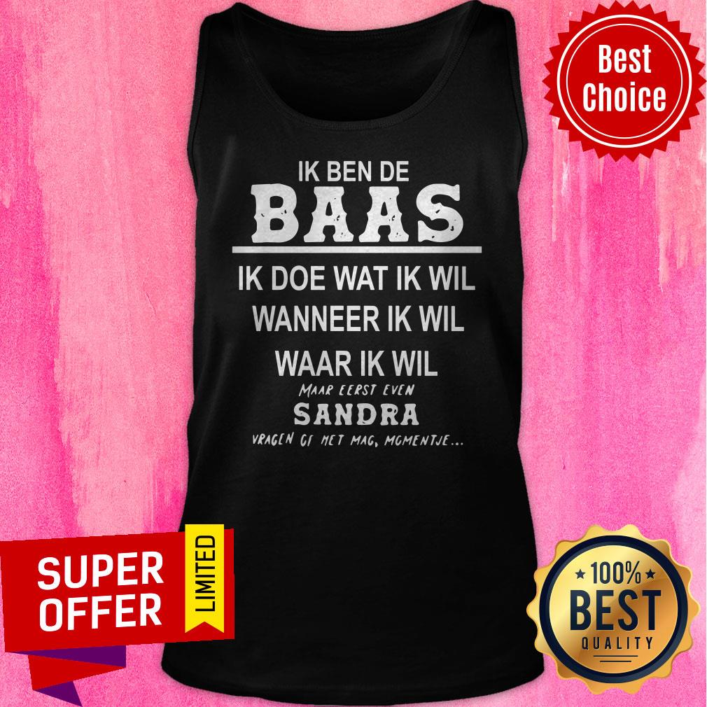 Ik Ben De Baas Ik Doe Wat Ik Wil Wanneer Ik Wil Maar Eerst Even Sandra Shirt - Image 5