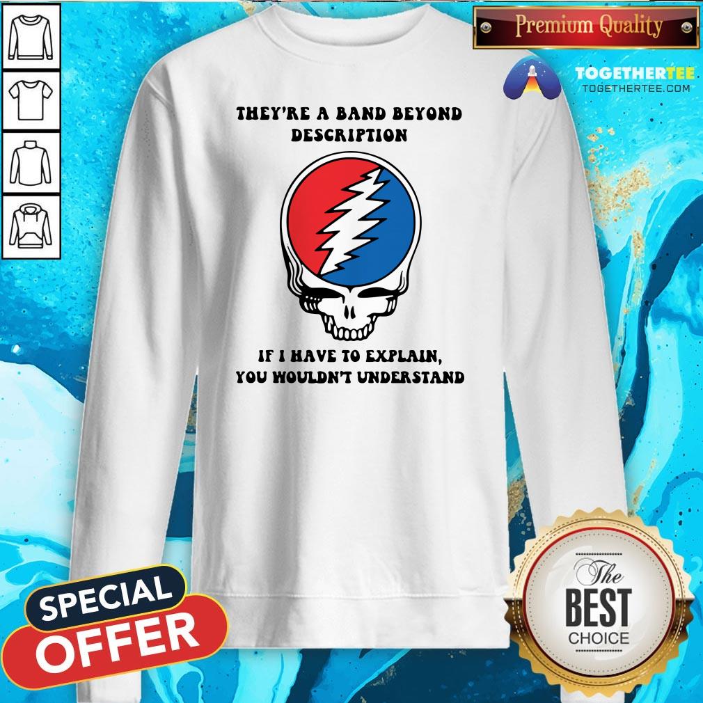 Original They're A Band Beyond Description If I Have To Explain You Wouldnt Understand Shirt - Image 4