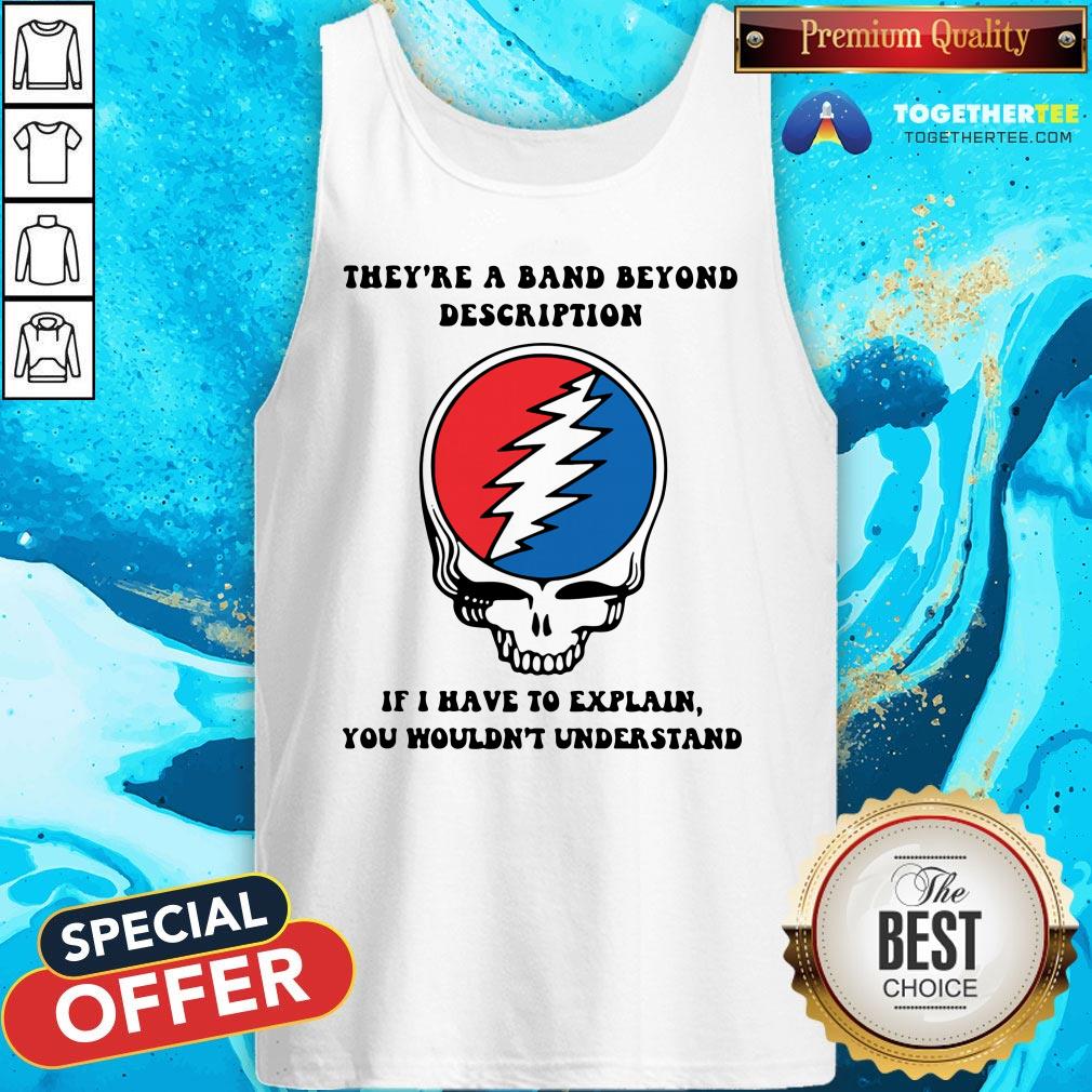 Original They're A Band Beyond Description If I Have To Explain You Wouldnt Understand Shirt - Image 3