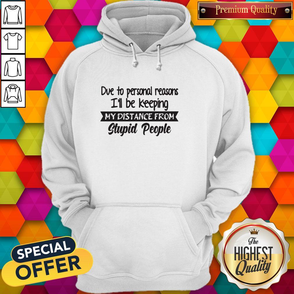 Due To Personal Reasons I’ll Be Keeping My Distance From Stupid People Shirt - Image 3