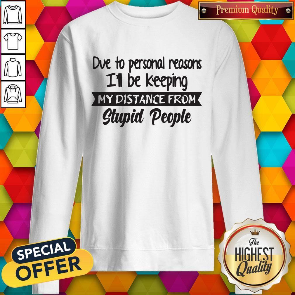 Due To Personal Reasons I’ll Be Keeping My Distance From Stupid People Shirt - Image 5
