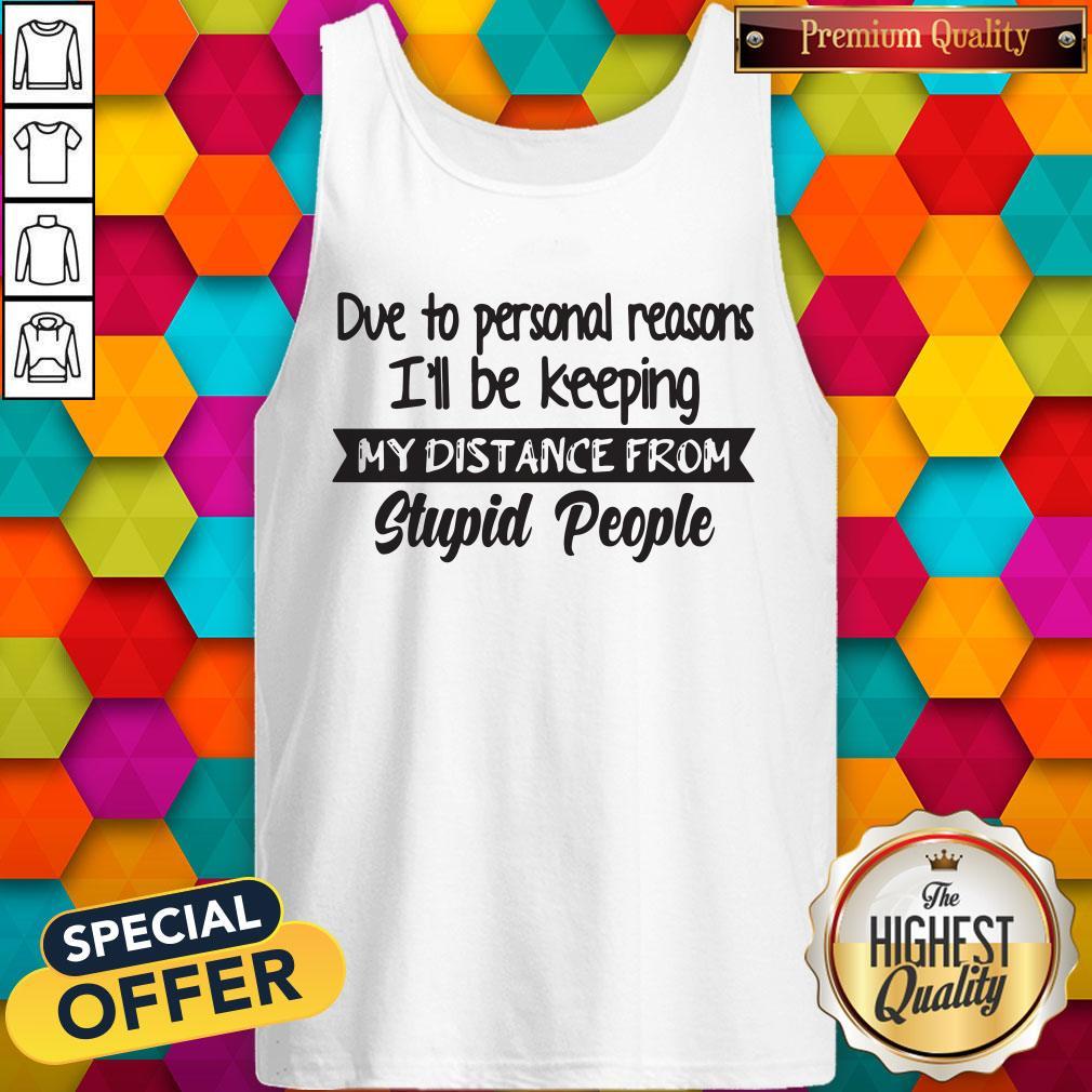 Due To Personal Reasons I’ll Be Keeping My Distance From Stupid People Shirt - Image 4
