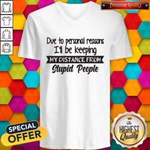 Alternative view of Due To Personal Reasons I’ll Be Keeping My Distance From Stupid People Shirt