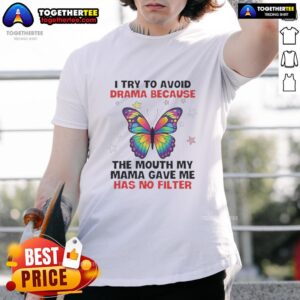 Awesome Butterfly I Try To Avoid Drama Because The Mouth My Mama Gave Me Has No Filter T-Shirt