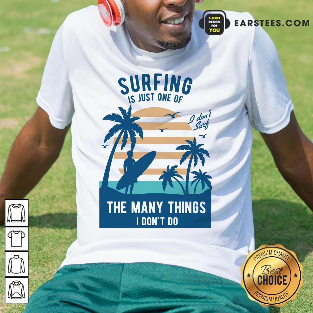 Perfect Surfing Is Just One Of The Many Things I Don’t Do Shirt