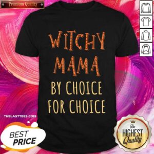 Witchy Mama By Choice For Choice Shirt