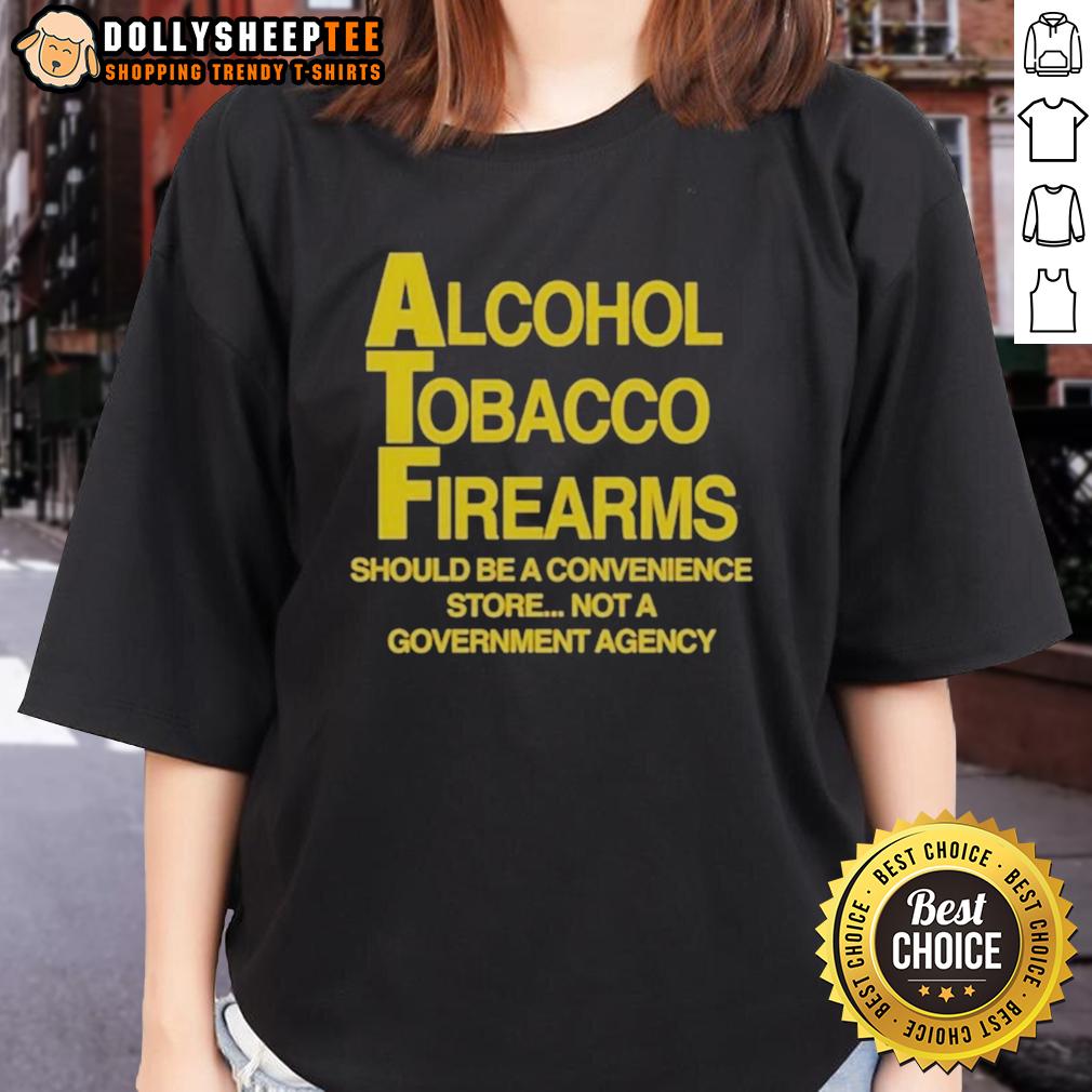 Good Alcohol Tobacco Firearms Should Be A Convenience Not A Government Agency T-Shirt - Image 3