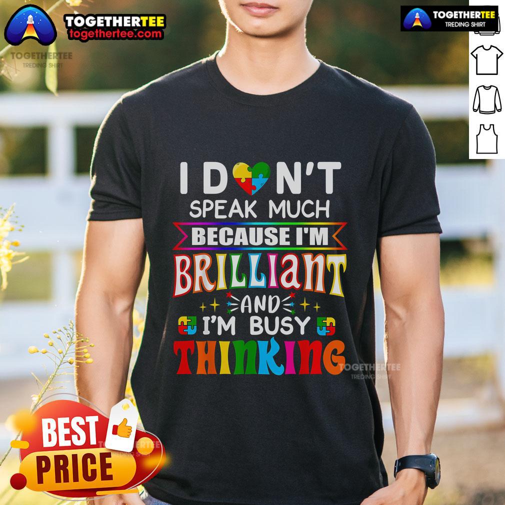 Top I Don't Speak Much Because I'm Brilliant And I'm Busy Thinking T-Shirt