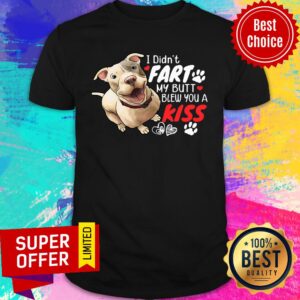 Funny Pit Bull I Didn't Fart My Butt Blew You A Kiss Shirt