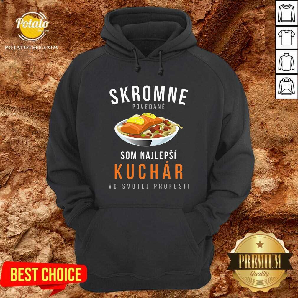 Skromne Povedane Som Najlepsi Kuchar Vo Svojej Profesii Shirt - Image 5