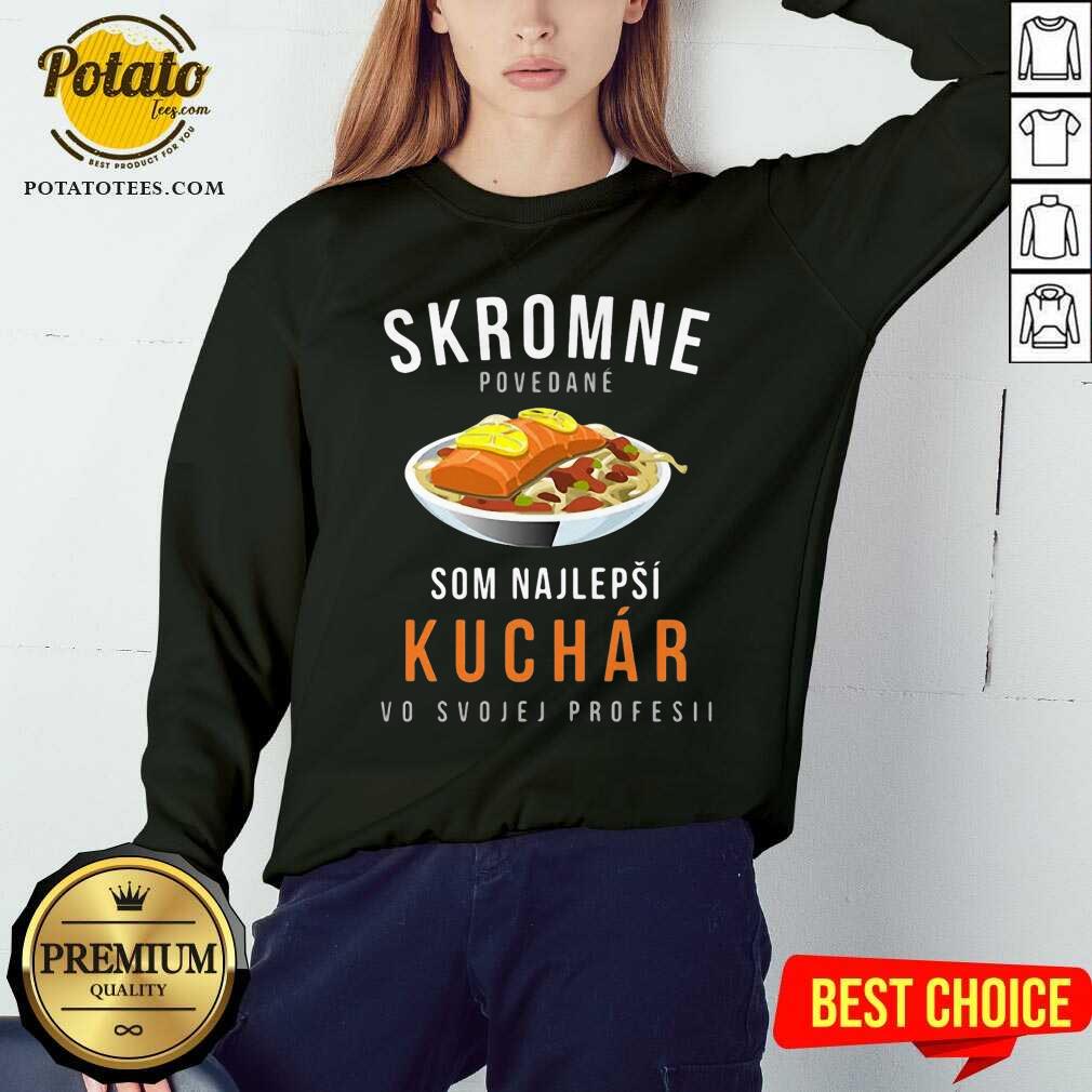 Skromne Povedane Som Najlepsi Kuchar Vo Svojej Profesii Shirt - Image 4