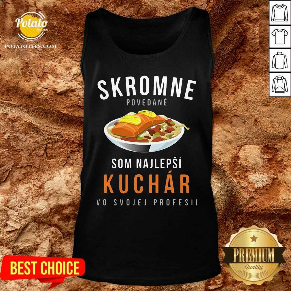 Skromne Povedane Som Najlepsi Kuchar Vo Svojej Profesii Shirt - Image 3