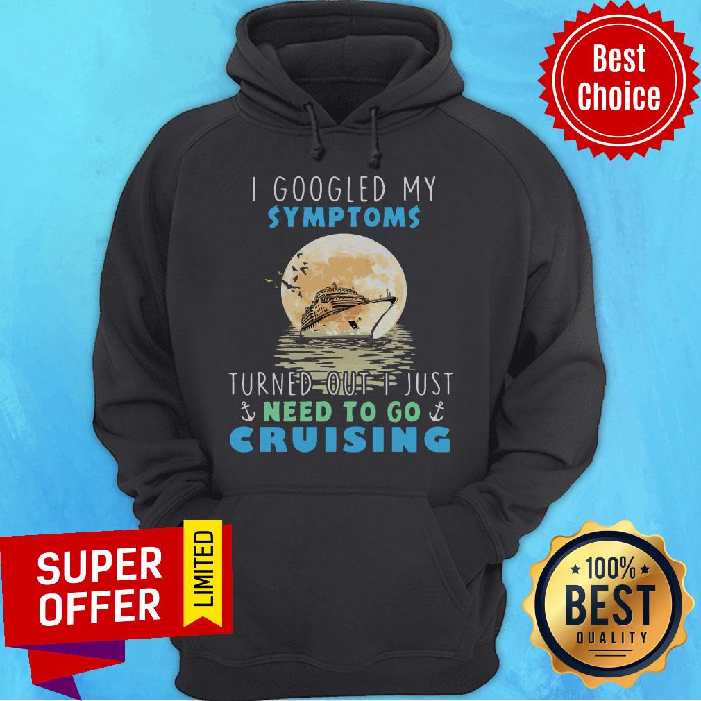 I Google My Symptoms Turned Out I Just Need To Go Cruising Shirt - Image 3