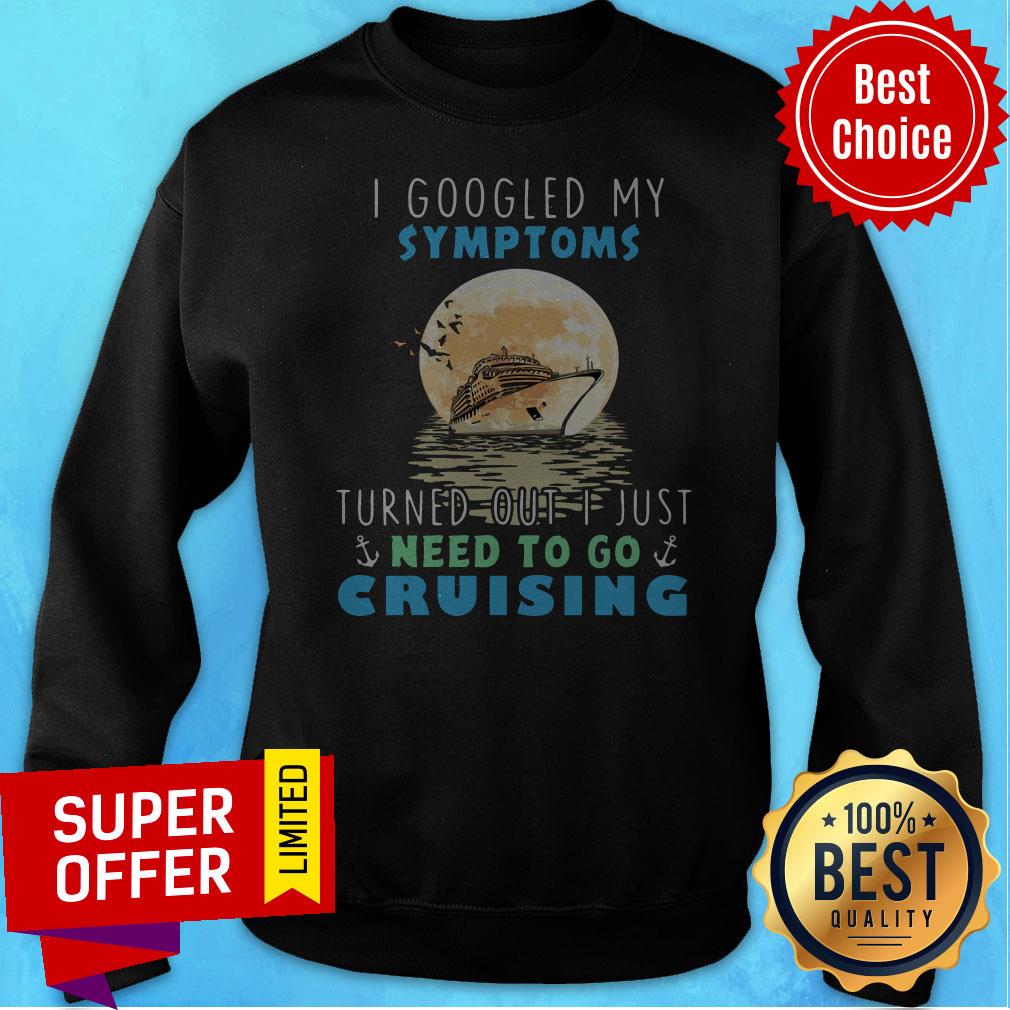 I Google My Symptoms Turned Out I Just Need To Go Cruising Shirt - Image 2