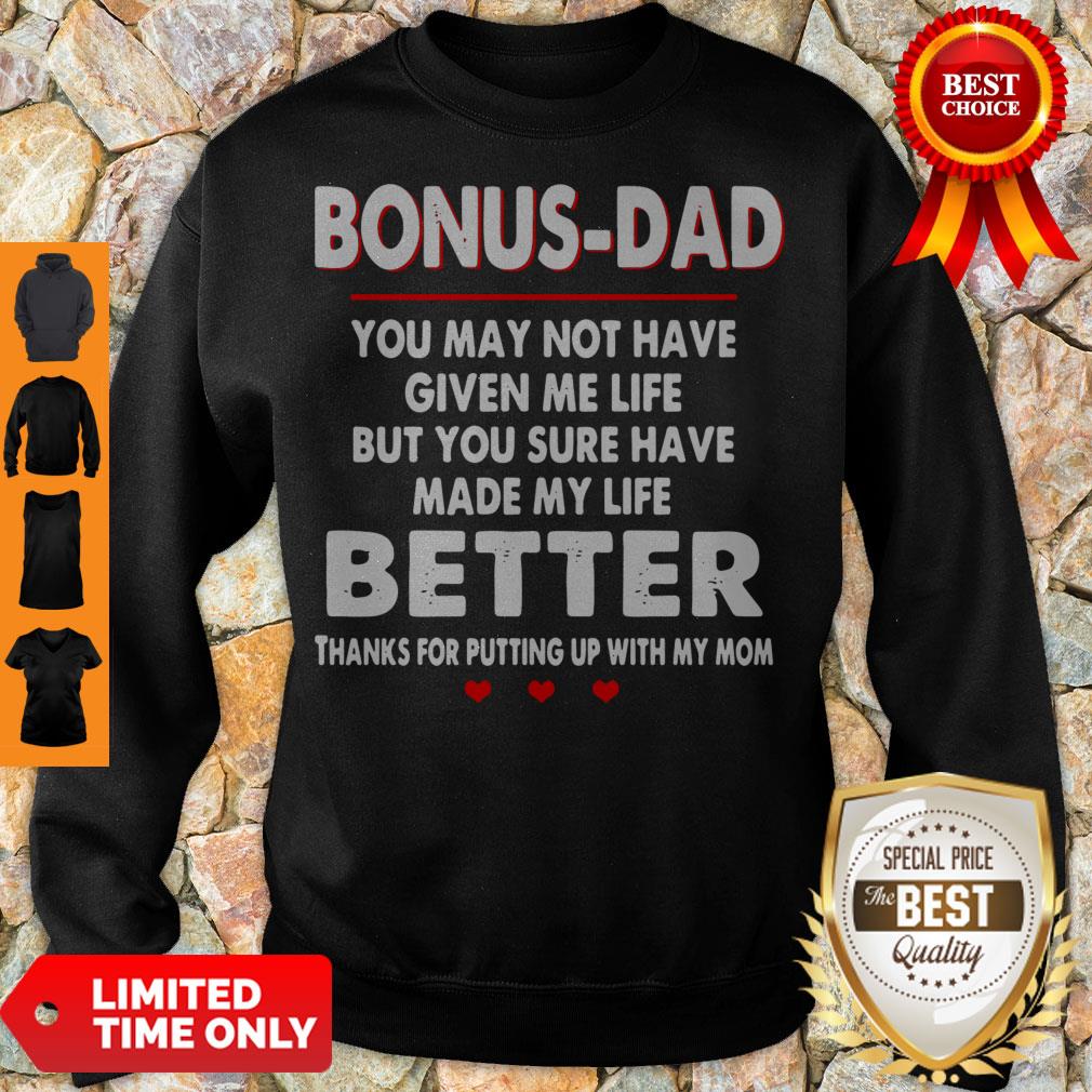 Bonus Dad You May Not Have Given Me Life But You Sure Have Made My Life Better Shirt - Image 3