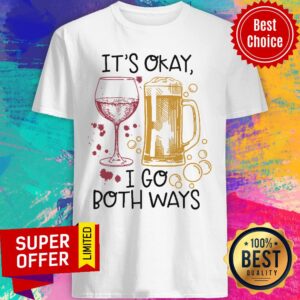 It's Okay I Go Both Ways Shirt