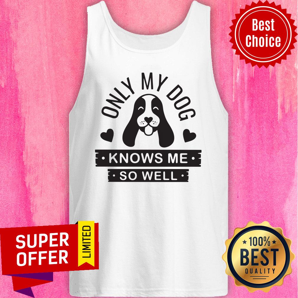 Premium Only My Dog Knows Me So Well Shirt - Image 3